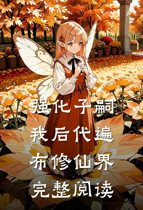 强化子嗣:我后代遍布修仙界完整阅读