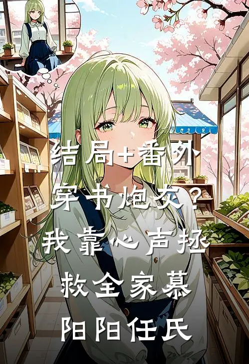 结局+番外穿书炮灰？我靠心声拯救全家慕阳阳任氏