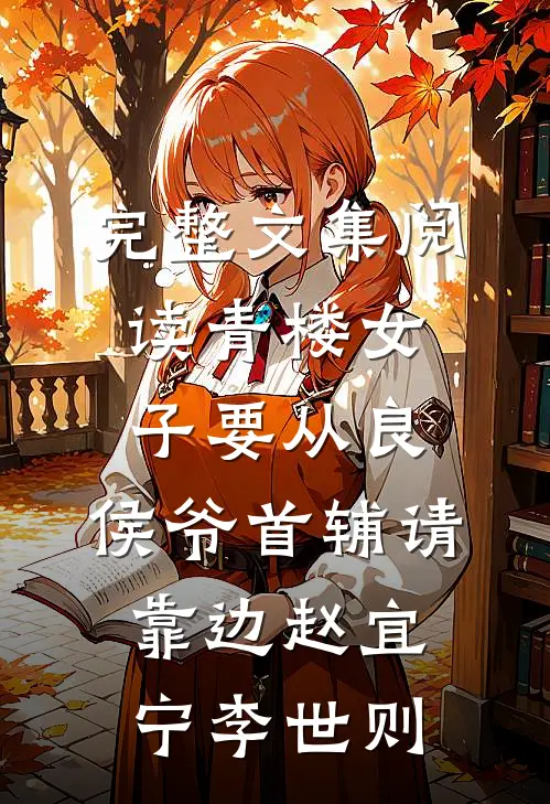 完整文集阅读青楼女子要从良,侯爷首辅请靠边 赵宜宁李世则