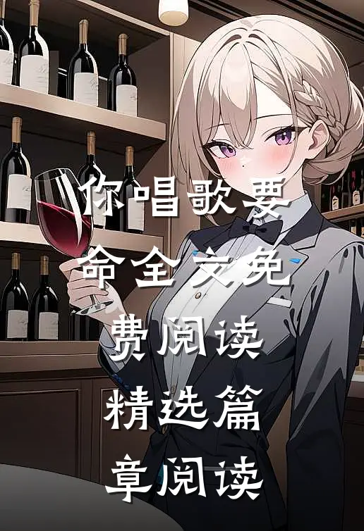 你唱歌要命全文免费阅读精选篇章阅读