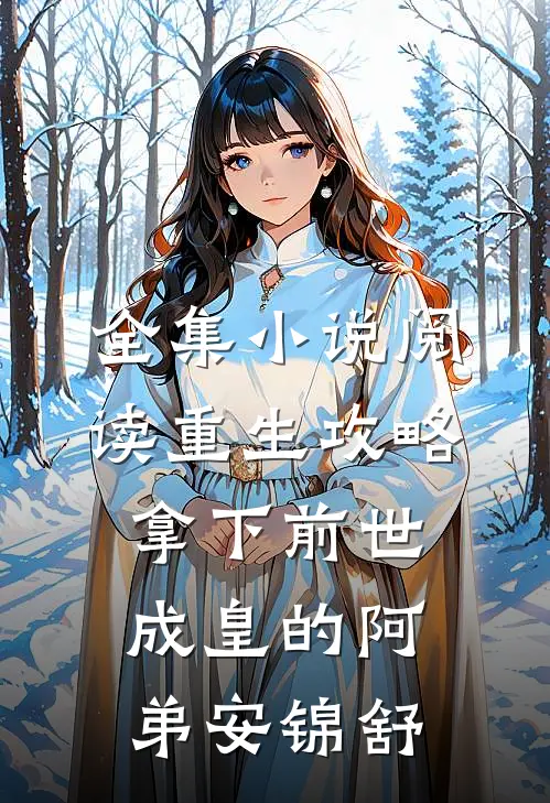 全集小说阅读重生攻略:拿下前世成皇的阿弟安锦舒