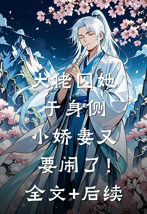 大佬囚她于身侧，小娇妻又要闹了！全文+后续