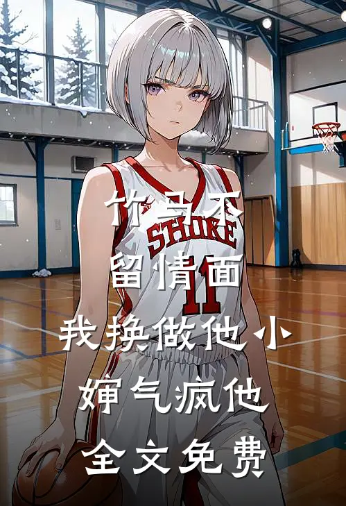 竹马不留情面，我换做他小婶气疯他全文免费