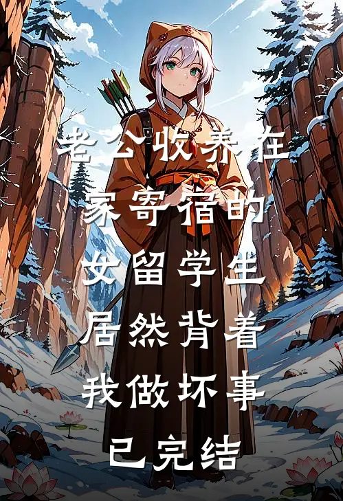 老公收养在家寄宿的女留学生，居然背着我做坏事已完结