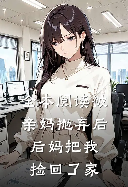 全本阅读被亲妈抛弃后，后妈把我捡回了家