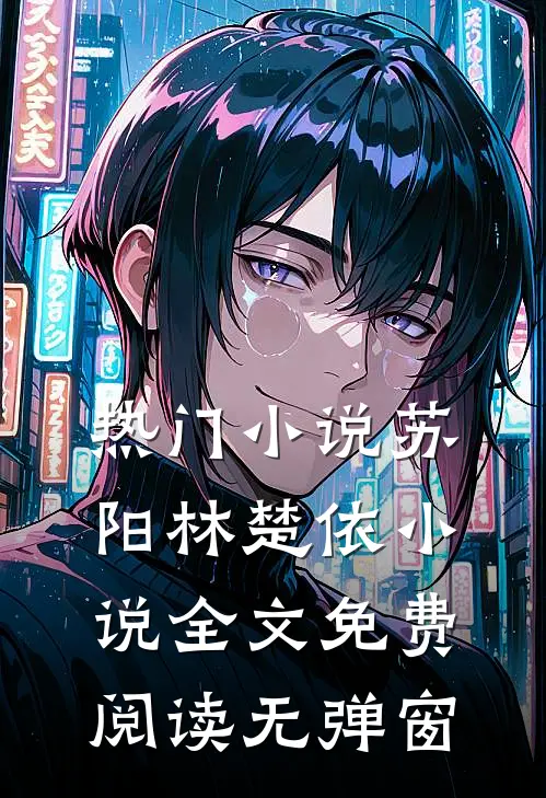 热门小说苏阳林楚依小说全文免费阅读无弹窗