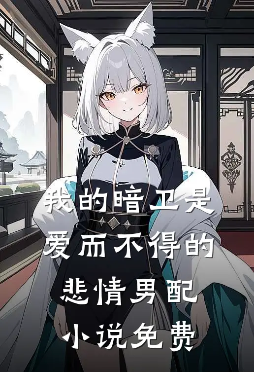 我的暗卫是爱而不得的悲情男配小说免费