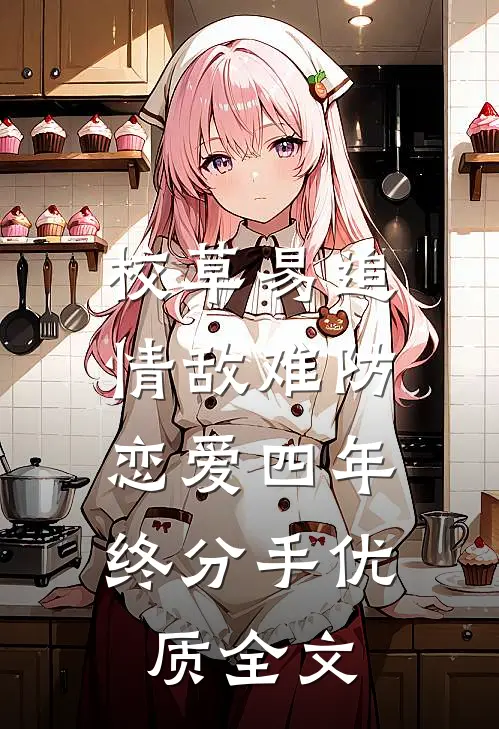 校草易追情敌难防，恋爱四年终分手优质全文