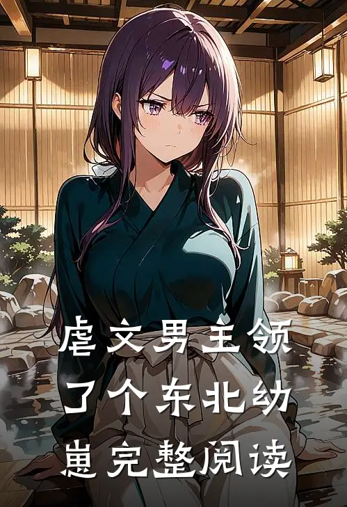 虐文男主领了个东北幼崽完整阅读