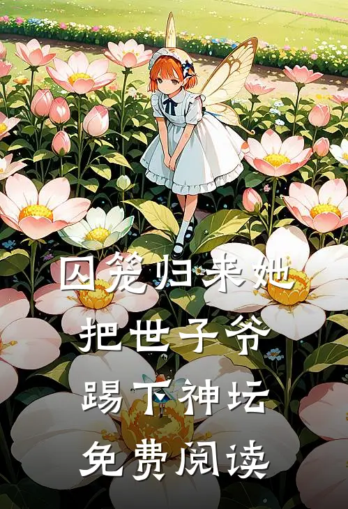 囚笼归来她把世子爷踢下神坛免费阅读