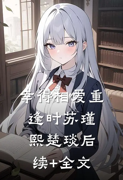 幸得相爱重逢时苏瑾熙楚琰后续+全文
