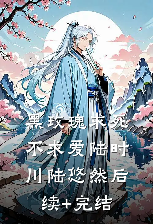 黑玫瑰求死不求爱陆时川陆悠然后续+完结