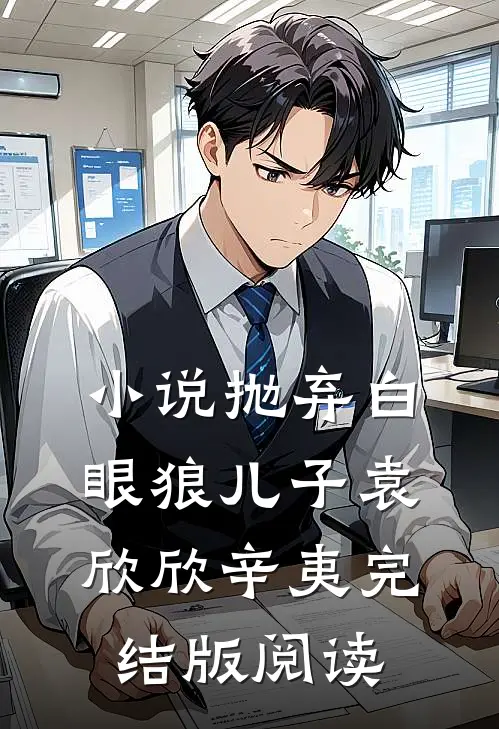 小说抛弃白眼狼儿子袁欣欣辛夷完结版阅读