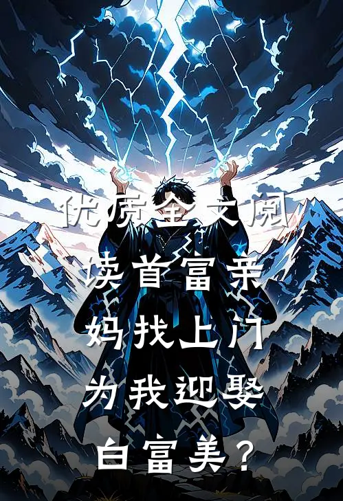 优质全文阅读首富亲妈找上门，为我迎娶白富美？