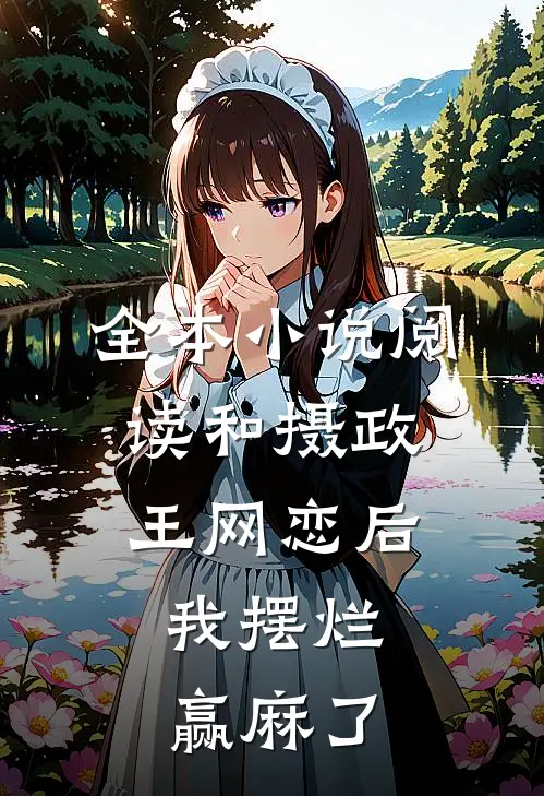 全本小说阅读和摄政王网恋后，我摆烂赢麻了