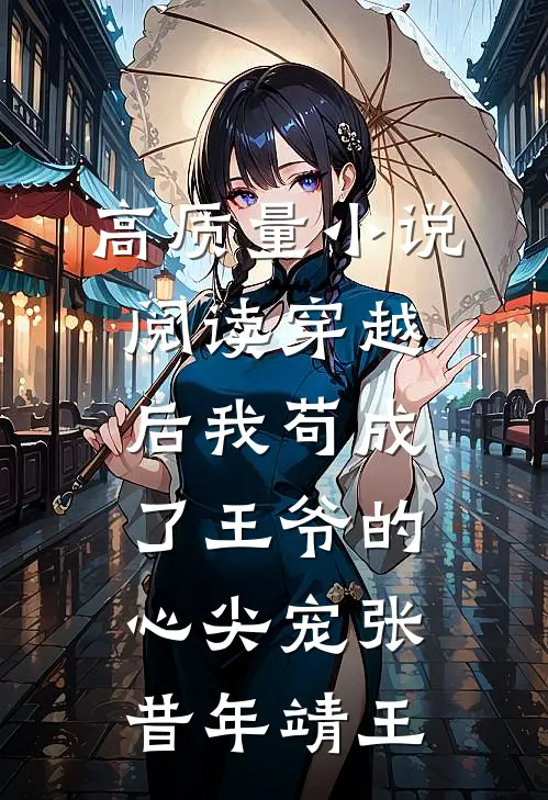 高质量小说阅读穿越后我苟成了王爷的心尖宠张昔年靖王