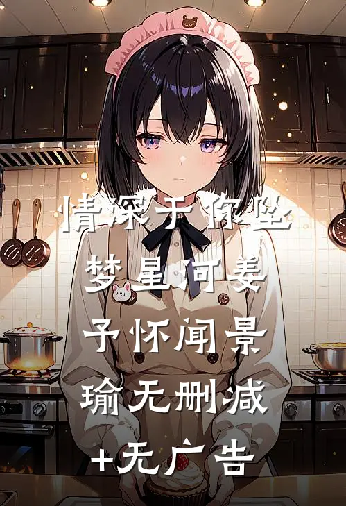 情深于你坠梦星河姜予怀闻景瑜无删减+无广告