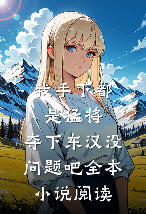 我手下都是猛将，夺下东汉没问题吧全本小说阅读