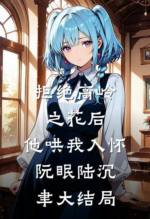拒绝高岭之花后，他哄我入怀阮眠陆沉聿大结局