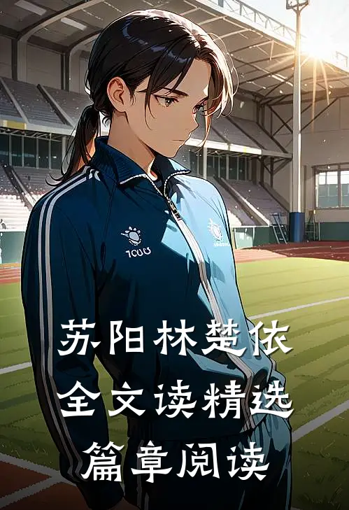 苏阳林楚依全文读精选篇章阅读