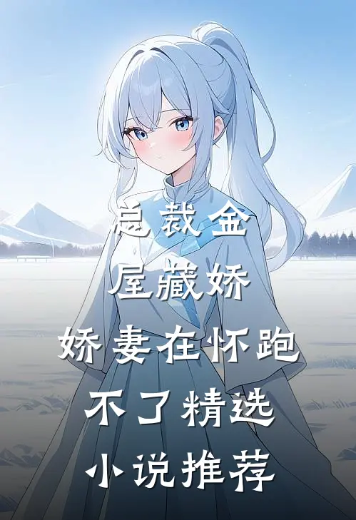 总裁金屋藏娇，娇妻在怀跑不了精选小说推荐