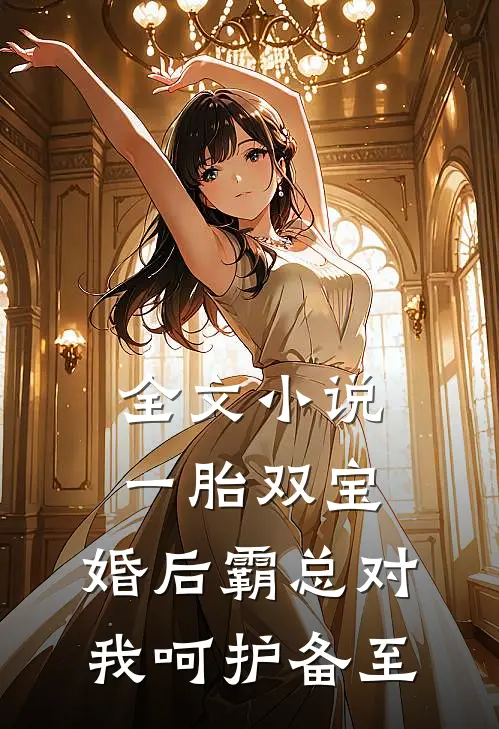 全文小说一胎双宝：婚后霸总对我呵护备至