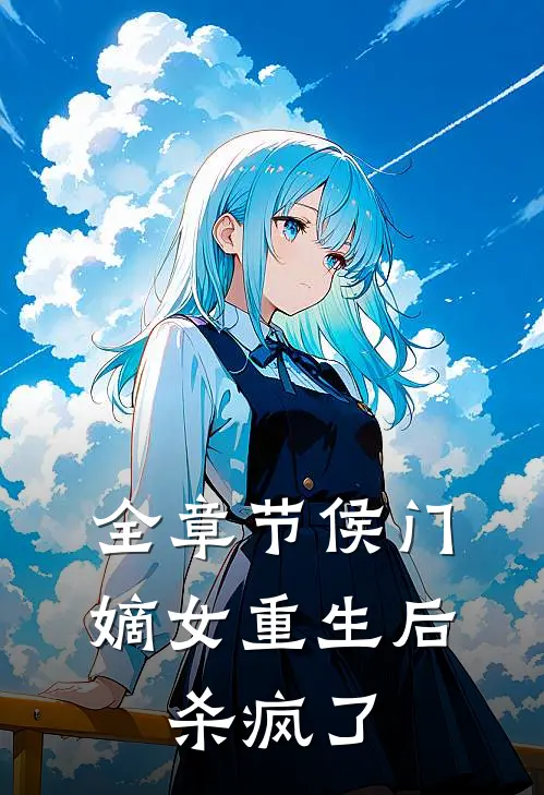 全章节侯门嫡女重生后，杀疯了
