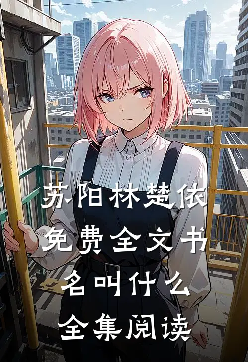 苏阳林楚依免费全文书名叫什么全集阅读