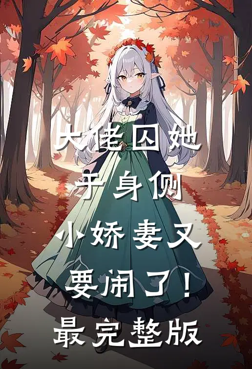 大佬囚她于身侧，小娇妻又要闹了！最完整版