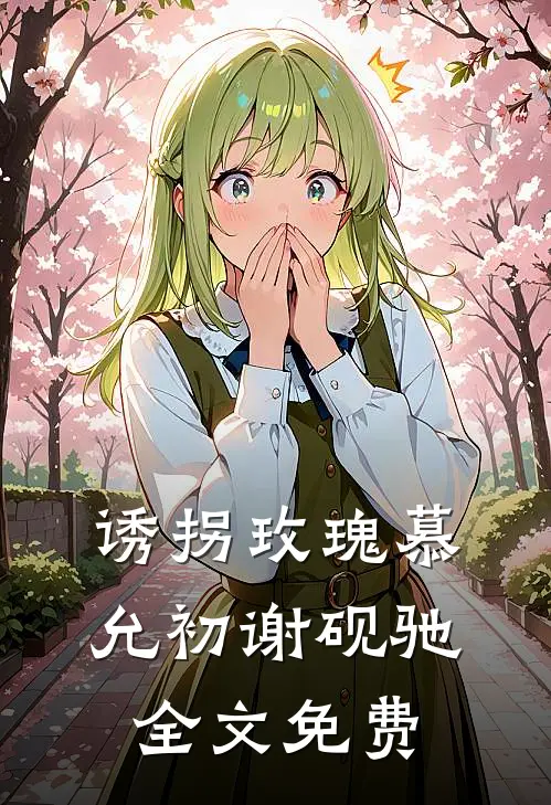 诱拐玫瑰慕允初谢砚驰全文免费