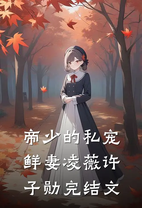 帝少的私宠鲜妻凌薇许子勋完结文