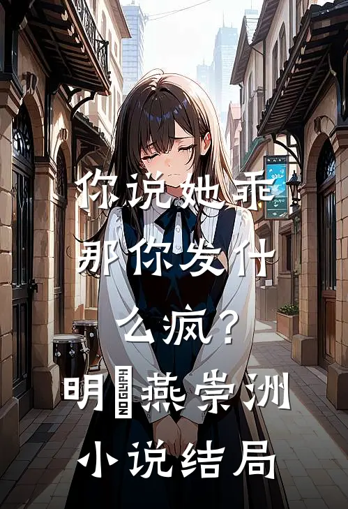 你说她乖，那你发什么疯？明玥燕崇洲小说结局