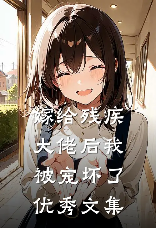 嫁给残疾大佬后我被宠坏了优秀文集