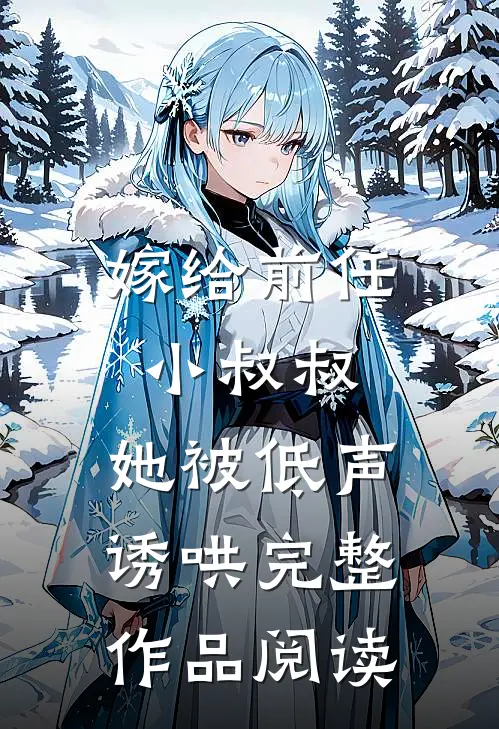 嫁给前任小叔叔，她被低声诱哄完整作品阅读
