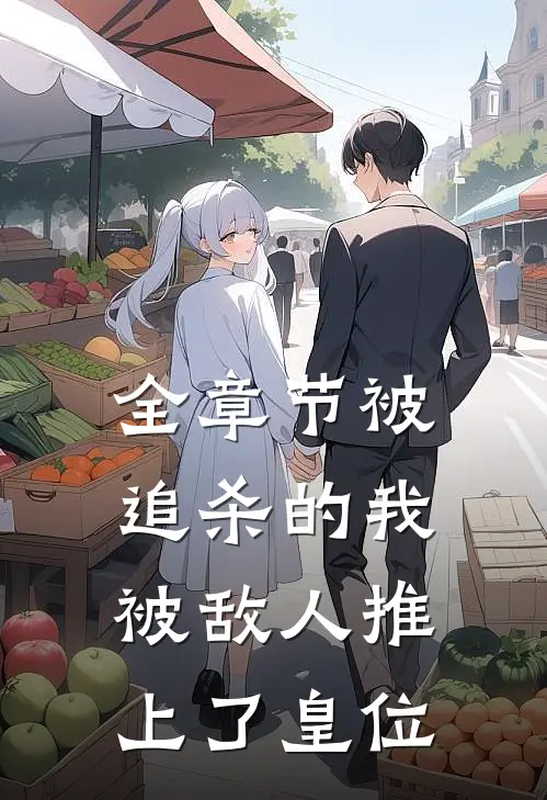 全章节被追杀的我，被敌人推上了皇位