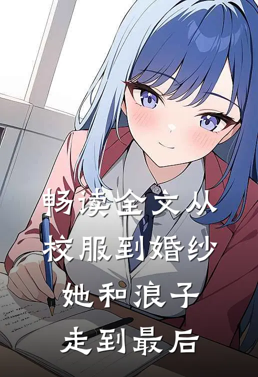畅读全文从校服到婚纱，她和浪子走到最后
