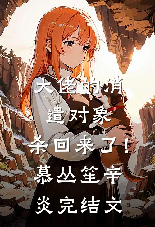 大佬的消遣对象，杀回来了！慕丛笙辛炎完结文