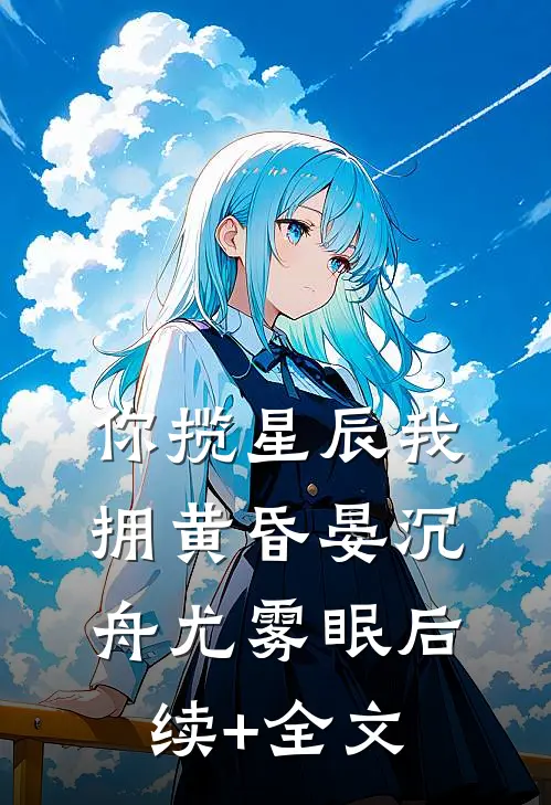 你揽星辰我拥黄昏晏沉舟尤雾眠后续+全文