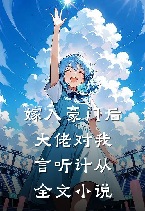嫁入豪门后，大佬对我言听计从全文小说