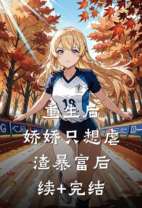 重生后，娇娇只想虐渣暴富后续+完结