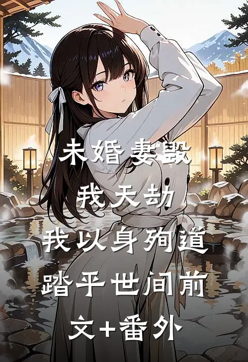 未婚妻毁我天劫，我以身殉道踏平世间前文+番外