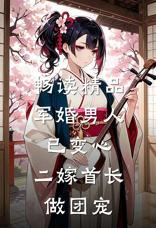 畅读精品军婚男人已变心，二嫁首长做团宠