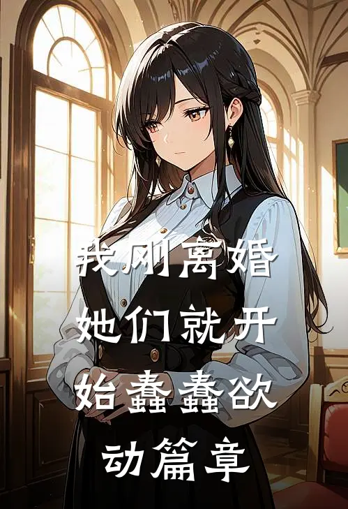 我刚离婚，她们就开始蠢蠢欲动篇章