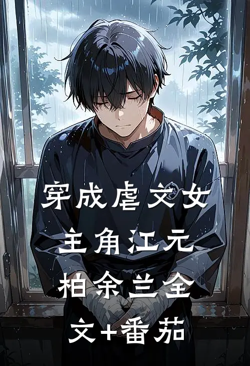 穿成虐文女主角江元柏余兰全文+番茄