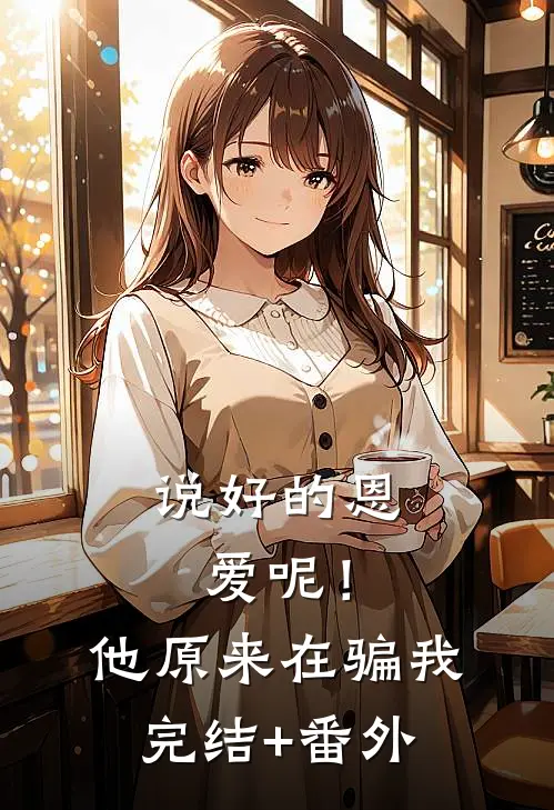 说好的恩爱呢！他原来在骗我完结+番外