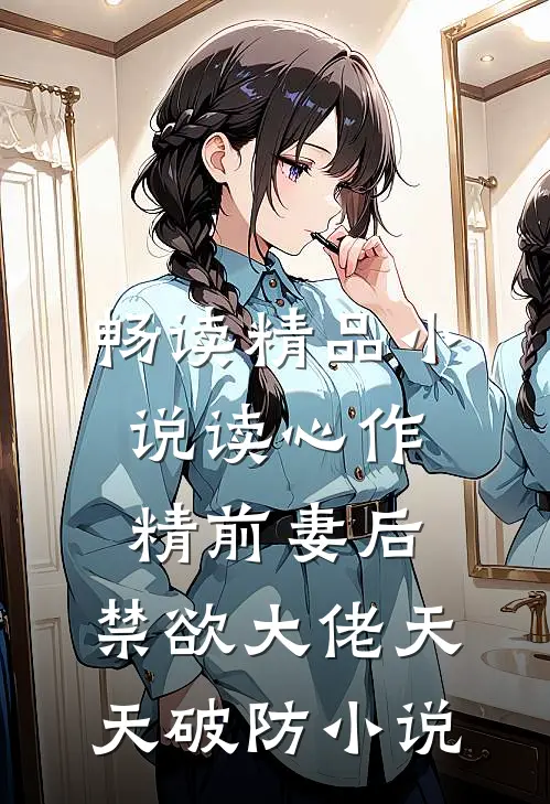 畅读精品小说读心作精前妻后,禁欲大佬天天破防小说
