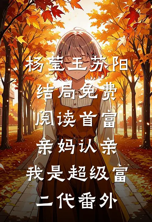 杨莹玉苏阳结局免费阅读首富亲妈认亲：我是超级富二代番外