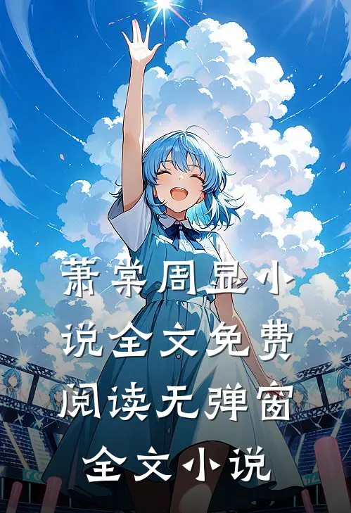 萧棠周显小说全文免费阅读无弹窗全文小说