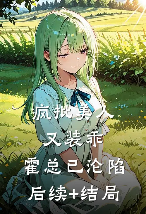 疯批美人又装乖，霍总已沦陷后续+结局