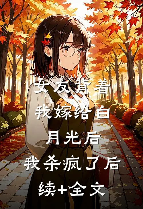 女友背着我嫁给白月光后，我杀疯了后续+全文